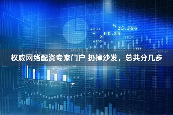权威网络配资专家门户 扔掉沙发，总共分几步