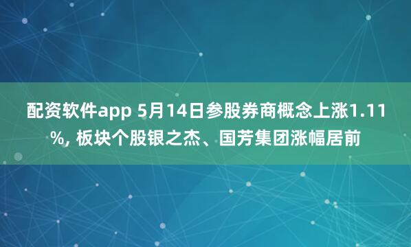 配资软件app 5月14日参股券商概念上涨1.11%, 板块个股银之杰、国芳集团涨幅居前