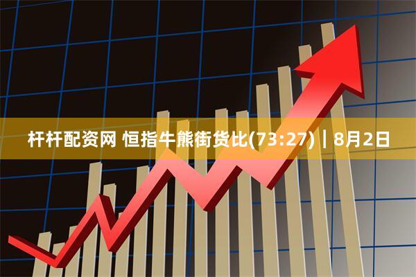杆杆配资网 恒指牛熊街货比(73:27)︱8月2日